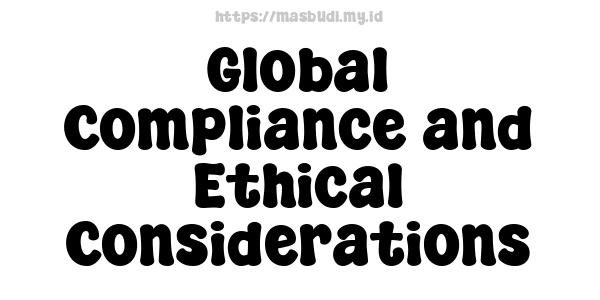 Global Compliance and Ethical Considerations