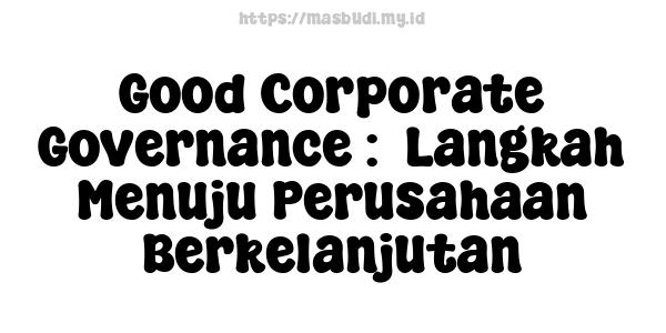 Good Corporate Governance :  Langkah Menuju Perusahaan Berkelanjutan