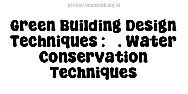 Green Building Design Techniques : 3. Water Conservation Techniques