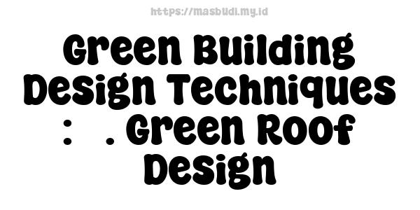 Green Building Design Techniques : 5. Green Roof Design