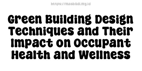 Green Building Design Techniques and Their Impact on Occupant Health and Wellness