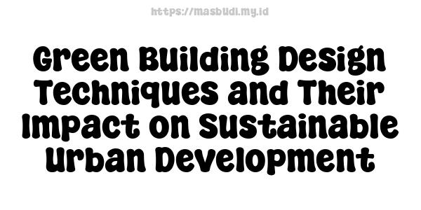 Green Building Design Techniques and Their Impact on Sustainable Urban Development