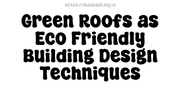 Green Roofs as Eco-Friendly Building Design Techniques