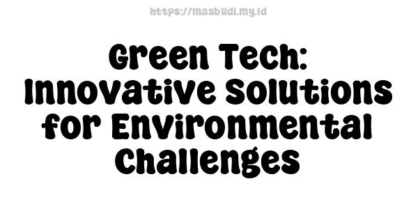 Green Tech: Innovative Solutions for Environmental Challenges