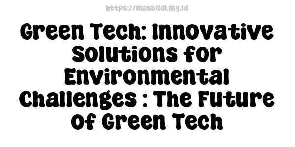 Green Tech: Innovative Solutions for Environmental Challenges : The Future of Green Tech