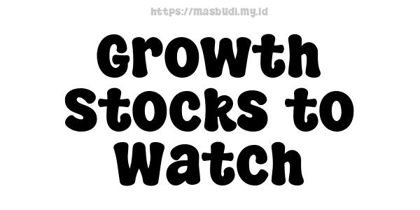 Growth Stocks to Watch