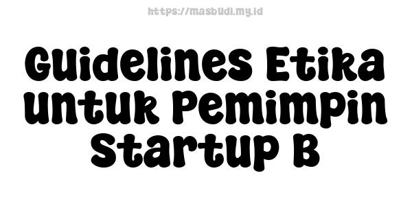 Guidelines Etika untuk Pemimpin Startup B