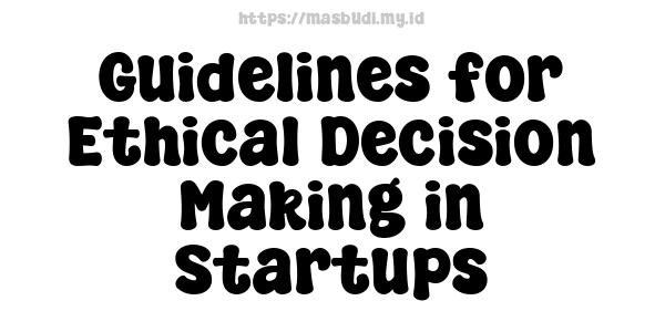 Guidelines for Ethical Decision-Making in Startups