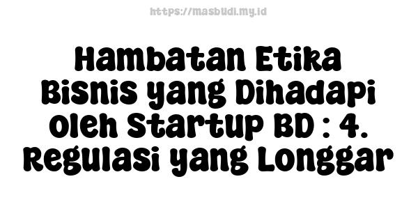 Hambatan Etika Bisnis yang Dihadapi oleh Startup BD : 4. Regulasi yang Longgar