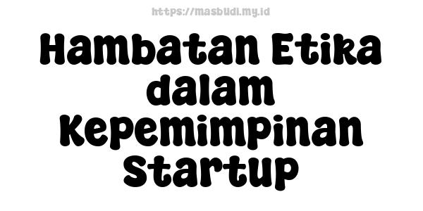 Hambatan Etika dalam Kepemimpinan Startup