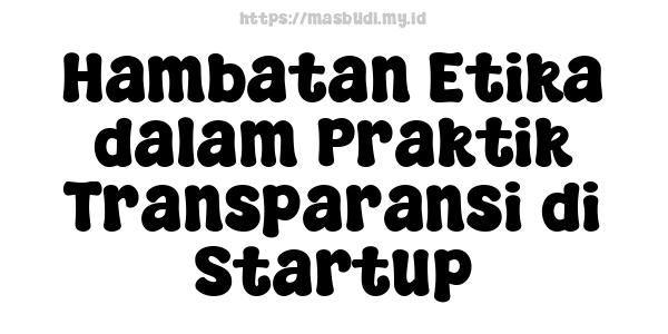 Hambatan Etika dalam Praktik Transparansi di Startup