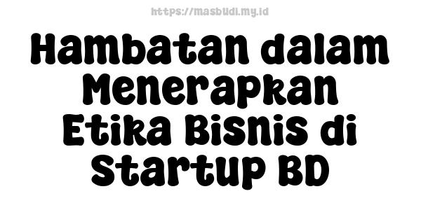 Hambatan dalam Menerapkan Etika Bisnis di Startup BD