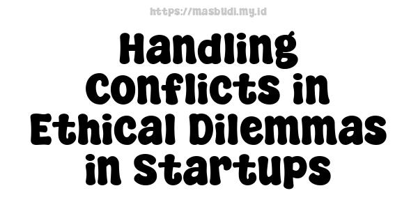 Handling Conflicts in Ethical Dilemmas in Startups