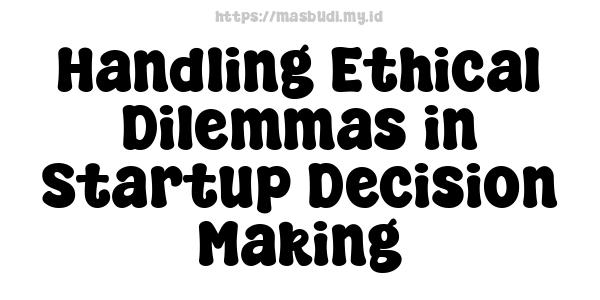 Handling Ethical Dilemmas in Startup Decision-Making