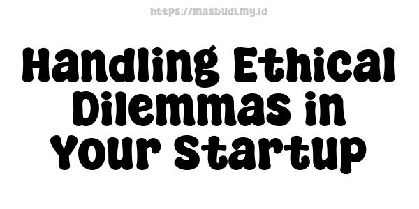 Handling Ethical Dilemmas in Your Startup