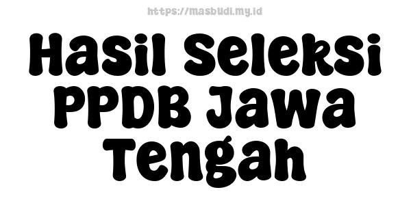 Hasil Seleksi PPDB Jawa Tengah