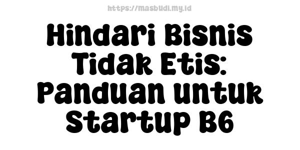 Hindari Bisnis Tidak Etis: Panduan untuk Startup B6