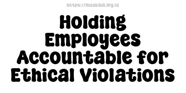 Holding Employees Accountable for Ethical Violations