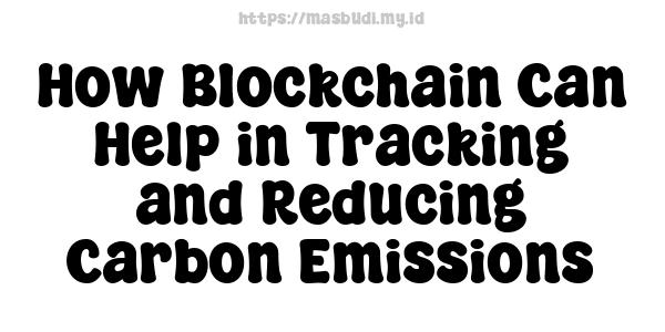 How Blockchain Can Help in Tracking and Reducing Carbon Emissions