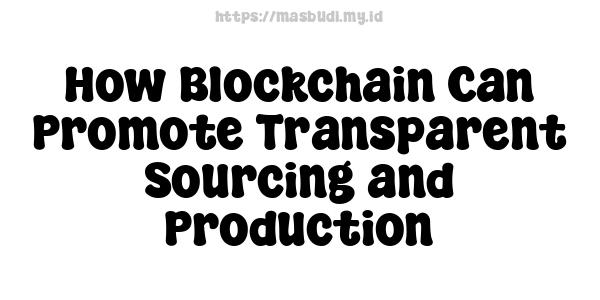 How Blockchain Can Promote Transparent Sourcing and Production