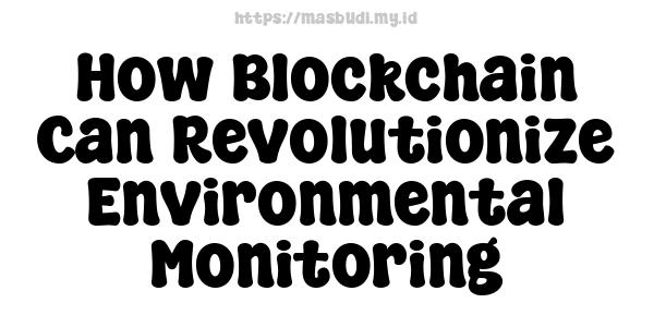 How Blockchain Can Revolutionize Environmental Monitoring