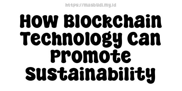 How Blockchain Technology Can Promote Sustainability