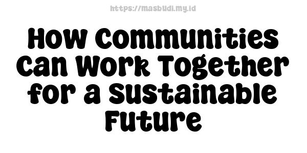 How Communities Can Work Together for a Sustainable Future