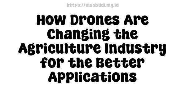 How Drones Are Changing the Agriculture Industry for the Better Applications