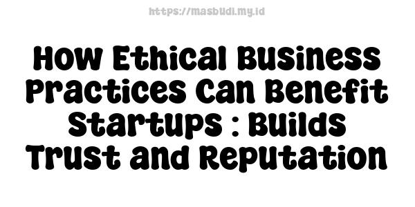 How Ethical Business Practices Can Benefit Startups : Builds Trust and Reputation