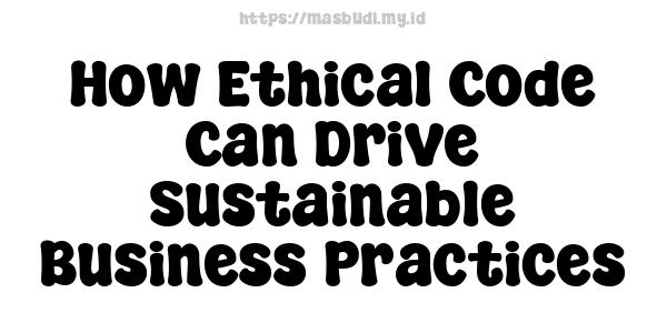 How Ethical Code Can Drive Sustainable Business Practices