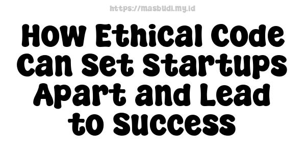 How Ethical Code Can Set Startups Apart and Lead to Success