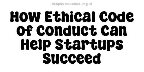 How Ethical Code of Conduct Can Help Startups Succeed