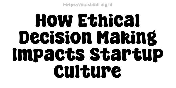 How Ethical Decision Making Impacts Startup Culture