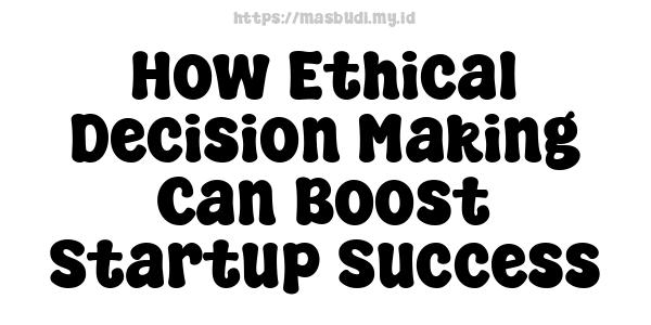 How Ethical Decision-Making Can Boost Startup Success