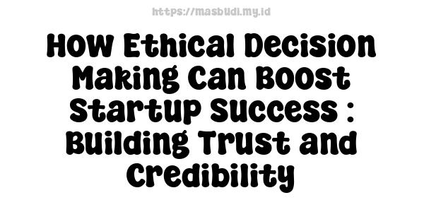 How Ethical Decision-Making Can Boost Startup Success : Building Trust and Credibility