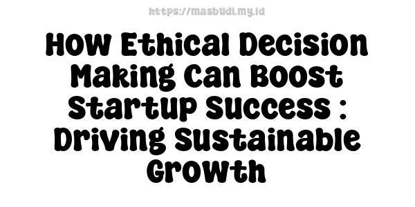 How Ethical Decision-Making Can Boost Startup Success : Driving Sustainable Growth