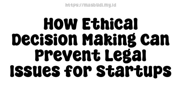 How Ethical Decision-Making Can Prevent Legal Issues for Startups