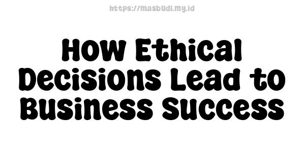 How Ethical Decisions Lead to Business Success