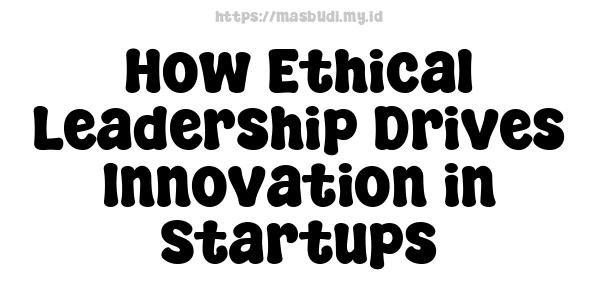 How Ethical Leadership Drives Innovation in Startups