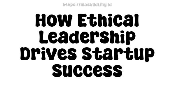 How Ethical Leadership Drives Startup Success