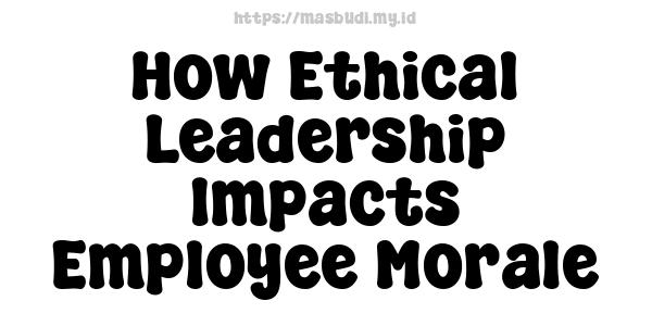 How Ethical Leadership Impacts Employee Morale