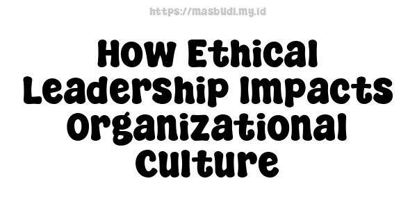 How Ethical Leadership Impacts Organizational Culture