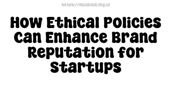 How Ethical Policies Can Enhance Brand Reputation for Startups