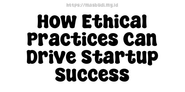 How Ethical Practices Can Drive Startup Success