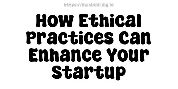 How Ethical Practices Can Enhance Your Startup