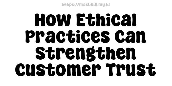 How Ethical Practices Can Strengthen Customer Trust