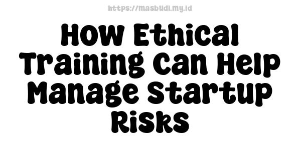 How Ethical Training Can Help Manage Startup Risks