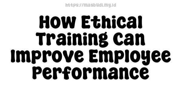 How Ethical Training Can Improve Employee Performance