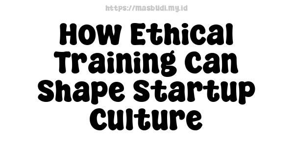 How Ethical Training Can Shape Startup Culture