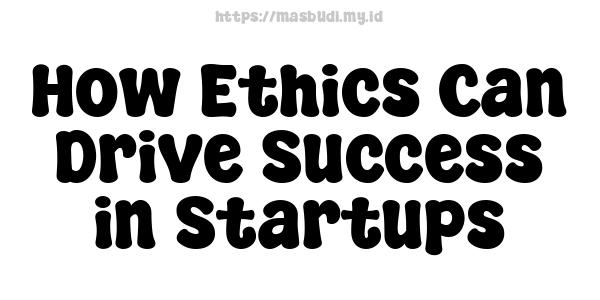 How Ethics Can Drive Success in Startups